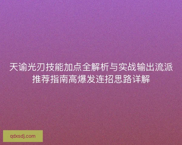 天谕光刃技能加点全解析与实战输出流派推荐指南高爆发连招思路详解